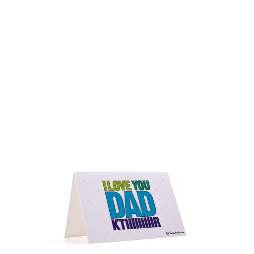 I Love You Dad Ktiiiiir <br>Greeting Card / Small