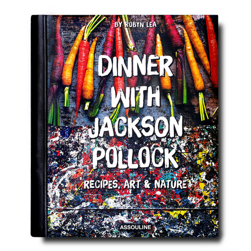 Dinner with Jackson Pollock: Recipes, Art & Nature